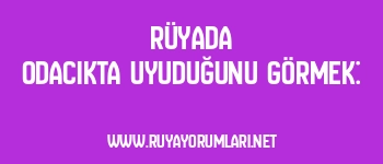 Rüyada Odacıkta Uyuduğunu Görmek: