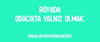 Rüyada Odacıkta Yalnız Olmak: