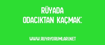 Rüyada Odacıktan Kaçmak: