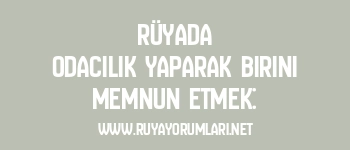 Rüyada Odacılık Yaparak Birini Memnun Etmek: