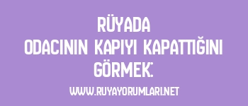 Rüyada Odacının Kapıyı Kapattığını Görmek: