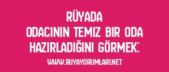 Rüyada Odacının Temiz Bir Oda Hazırladığını Görmek: