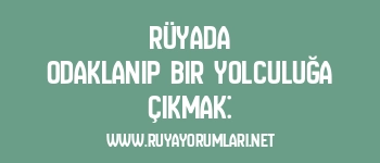 Rüyada Odaklanıp Bir Yolculuğa Çıkmak: