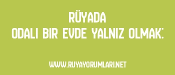 Rüyada Odalı Bir Evde Yalnız Olmak: