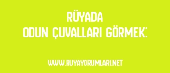 Rüyada Odun Çuvalları Görmek: