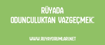 Rüyada Odunculuktan Vazgeçmek: