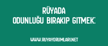 Rüyada Odunluğu Bırakıp Gitmek: