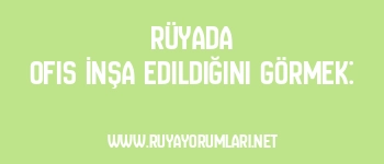 Rüyada Ofis İnşa Edildiğini Görmek: