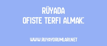 Rüyada Ofiste Terfi Almak: