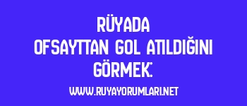 Rüyada Ofsayttan Gol Atıldığını Görmek: