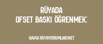 Rüyada Ofset Baskı Öğrenmek:
