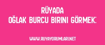 Rüyada Oğlak Burcu Birini Görmek: