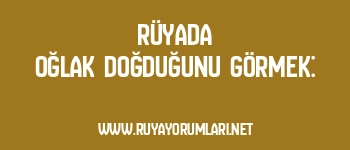 Rüyada Oğlak Doğduğunu Görmek: