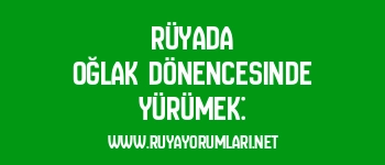 Rüyada Oğlak Dönencesinde Yürümek: