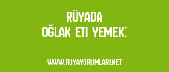 Rüyada Oğlak Eti Yemek: