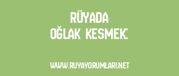 Rüyada Oğlak Kesmek: