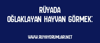 Rüyada Oğlaklayan Hayvan Görmek: