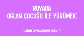 Rüyada Oğlan Çocuğu İle Yürümek: