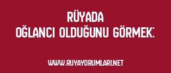 Rüyada Oğlancı Olduğunu Görmek: