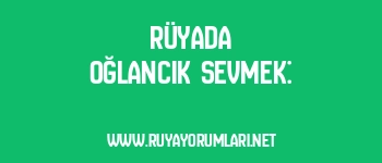 Rüyada Oğlancık Sevmek: