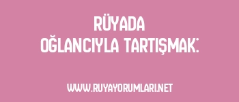 Rüyada Oğlancıyla Tartışmak: