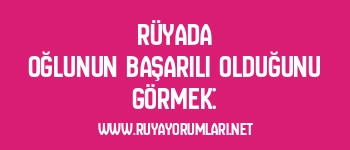 Rüyada Oğlunun Başarılı Olduğunu Görmek: