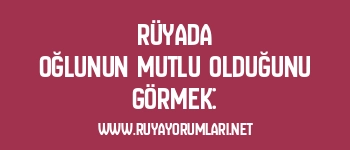 Rüyada Oğlunun Mutlu Olduğunu Görmek: