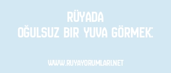 Rüyada Oğulsuz Bir Yuva Görmek: