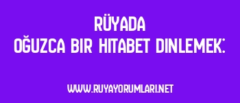 Rüyada Oğuzca Bir Hitabet Dinlemek: