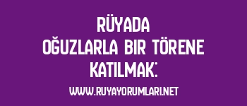 Rüyada Oğuzlarla Bir Törene Katılmak: