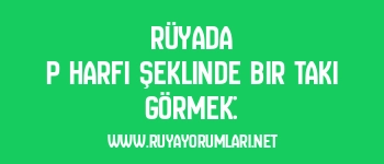 Rüyada P Harfi Şeklinde Bir Takı Görmek: