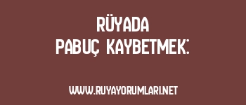 Rüyada Pabuç Kaybetmek: