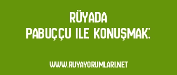 Rüyada Pabuççu ile Konuşmak:
