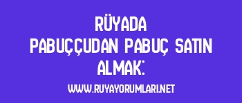 Rüyada Pabuççudan Pabuç Satın Almak: