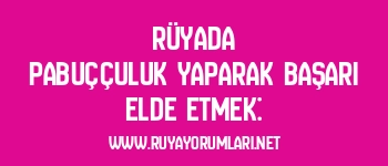 Rüyada pabuççuluk yaparak başarı elde etmek: