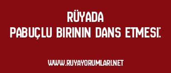 Rüyada Pabuçlu Birinin Dans Etmesi: