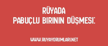 Rüyada Pabuçlu Birinin Düşmesi: