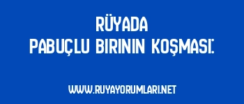 Rüyada Pabuçlu Birinin Koşması: