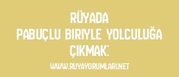 Rüyada Pabuçlu Biriyle Yolculuğa Çıkmak: