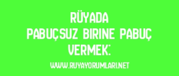 Rüyada Pabuçsuz Birine Pabuç Vermek: