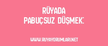 Rüyada Pabuçsuz Düşmek: