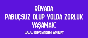Rüyada Pabuçsuz Olup Yolda Zorluk Yaşamak: