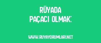 Rüyada Paçacı Olmak: