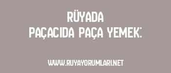 Rüyada Paçacıda Paça Yemek: