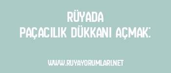 Rüyada Paçacılık Dükkanı Açmak:
