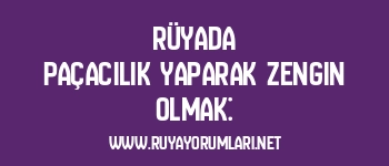 Rüyada Paçacılık Yaparak Zengin Olmak: