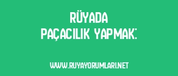 Rüyada Paçacılık Yapmak: