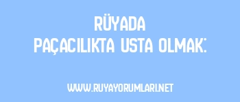 Rüyada Paçacılıkta Usta Olmak: