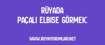 Rüyada Paçalı Elbise Görmek: