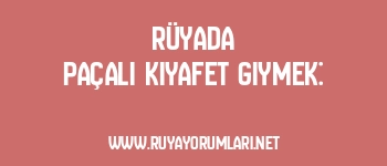 Rüyada Paçalı Kıyafet Giymek: